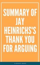 Summary of Jay Heinrichs's Thank You for Arguing - Slingshot Books