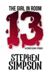 The Girl in Room Thirteen and Other Scary Stories by Stephen Simpson Book Summary, Reviews and Downlod