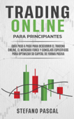 TRADING ONLINE PARA PRINCIPIANTES Guía paso a paso para descubrir el trading online, el mercado Forex y consejos específicos para optimizar su capital de forma pasiva - Stefano Pascal