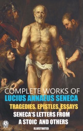 Complete Works of Lucius Annaeus Seneca. Illustrated - Lucius Annaeus Seneca