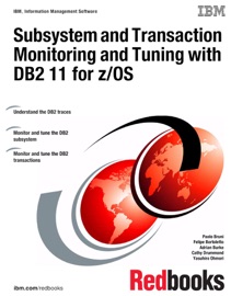 Subsystem and Transaction Monitoring and Tuning with DB2 11 for z/OS - Paolo Bruni, Felipe Bortoletto, Adrian Burke, Cathy Drummond & Yasuhiro Ohmori