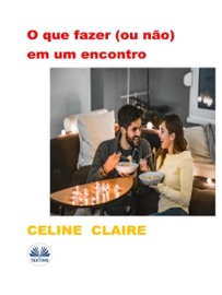 O Que Fazer (Ou Não) Em Um Encontro - Céline Claire