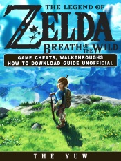 The Legend of Zelda Breath of the Wild Game Cheats, Walkthroughs How to Download Guide Unofficial