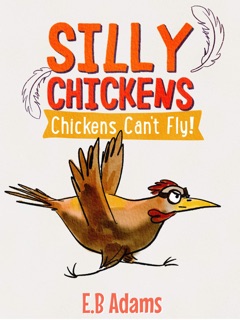Chickens Can't Fly by E. B. Adams