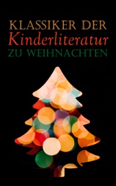 Klassiker der Kinderliteratur zu Weihnachten - Beatrix Potter, Mark Twain, Selma Lagerlöf, Charles Dickens, Johanna Spyri, Carlo Collodi, Rudyard Kipling, Lewis Carroll, Robert Louis Stevenson, Jules Verne, Else Ury, Magda Trott, Agnes Günther, Agnes Sapper, Wilhelm Busch, Heinrich Hoffmann, Gerdt von Bassewitz, Lothar Meggendorfer, Hans Christian Andersen, E.T.A. Hoffman, The Brothers Grimm, Hermann Bote, Julius Wolff, Gottfried August Bürger, Elsbeth Montzheimer & Frances Hodgson Burnett