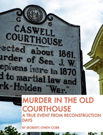Murder In The Old Courthouse A True Event From Reconstruction Days - Robert Owen Cobb
