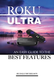 Roku Ultra: An Easy Guide to the Best Features - Dale Michelson
