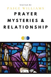 Prayer, Mysteries, and Relationship Paige Williams