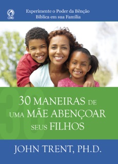 30 Maneiras de uma Mãe Abençoar seus Filhos by John Trent