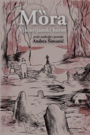 Mȍra - Viktorijanski horor - Andrea Šimunić, John William Polidori, Edgar Allan Poe, Mary Shelley, Nathaniel Hawthorne, William Makepeace Thackeray, Amelia Edwards, Charles Dickens, Mark Twain, Robert Louis Stevenson, William Harrison Ainsworth, Edward Bulwer-Lytton, John Yonge Akerman, James Malcolm Rymer, Fitz-James O’Brien, Mary E. Braddon, Joseph Sheridan Le Fanu & Ambrose Bierce