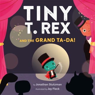 Tiny T. Rex and the Grand Ta-Da! by Jonathan Stutzman