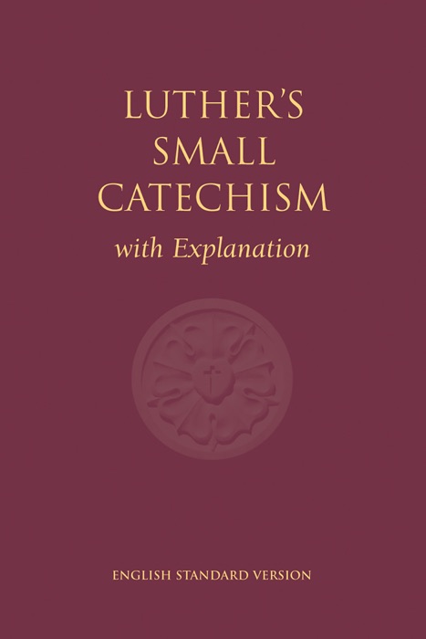 Luther's Small Catechism with Explanation (ESV)