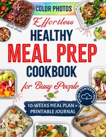 Effortless Healthy Meal Prep Cookbook for Busy People: Savor the Vitality with Quick & Nutritious Recipes for Active Lifestyles - Sarah Roslin