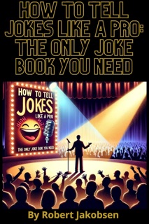 How to Tell Jokes Like a Pro: The Only Joke Book You Need by Robert Jakobsen