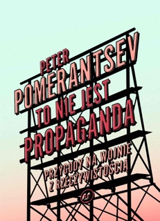 To nie jest propaganda by Peter Pomerantsev