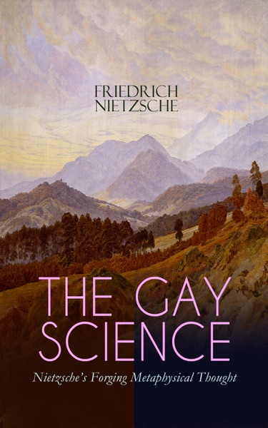 THE GAY SCIENCE – Nietzsche's Forging Metaphysical Thought
