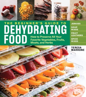 The Beginner's Guide to Dehydrating Food, 2nd Edition by Teresa Marrone