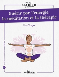 Petit cahier d'exercices : Guérir par l'énergie, la méditation et la thérapie - De La Pontais & Elina Vorger