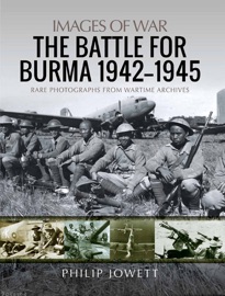 The Battle for Burma, 1942–1945 - Philip Jowett