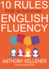 10 Rules for Achieving English Fluency - Anthony Kelleher