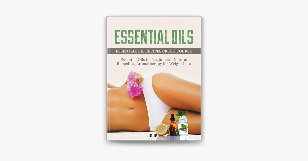 Essential Oils Natural Remedies Aromatherapy For Weight Loss And Essential Oil Recipes