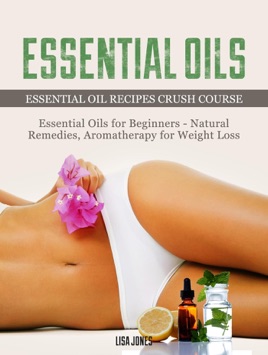 Essential Oils Natural Remedies Aromatherapy For Weight Loss And Essential Oil Recipes Essential Oils Natural Remedies Aromatherapy For Weight Loss And Essential Oil Recipes