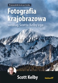 Fotografia krajobrazowa według Scotta Kelby'ego. Przewodnik krok po kroku