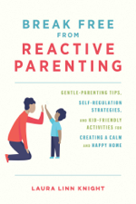 Break Free from Reactive Parenting - Laura Linn Knight Cover Art