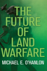 The Future of Land Warfare - Michael E. O'Hanlon