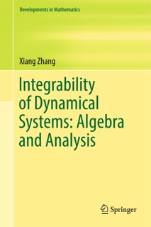 Integrability of Dynamical Systems: Algebra and Analysis by Xiang Zhang