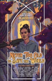 Never Too Old to Save the World - John F. Allen, J.D. Blackrose, Maurice Broaddus, Sarah Hans, Jim C. Hines, Ericka Kahler, Vaseem Khan, Guadalupe Garcia McCall, Kimberly Pauley, Alexandra Pitchford, Linda Robertson, Kathryn Ivey, Lucy A. Snyder, R.J. Sullivan, Jaymie Wagner, LaShawn M. Wanak & Ursula Vernon