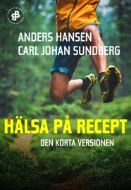 Hälsa på recept. Den korta versionen - Anders Hansen & Carl Johan Sundberg