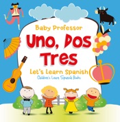 Uno, Dos, Tres: Let's Learn Spanish Children's Learn Spanish Books