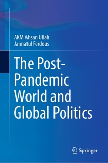 The Post-Pandemic World and Global Politics by A K M Ahsan Ullah & Jannatul Ferdous