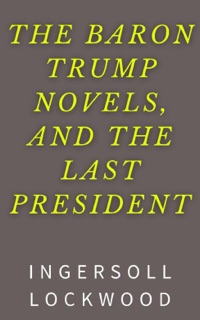 The Baron Trump Novels, and The Last President by Ingersoll Lockwood