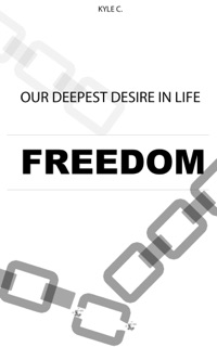 Our Deepest Desire in Life: Freedom by Kyle C.