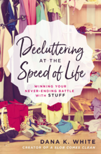 Decluttering at the Speed of Life - Dana K. White Cover Art