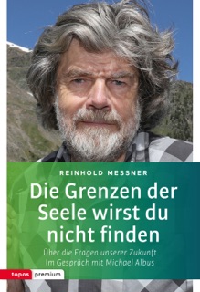Die Grenzen der Seele wirst du nicht finden by Reinhold Messner & Michael Albus