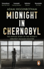 Midnight in Chernobyl - Adam Higginbotham