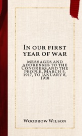 In our first year of war - Woodrow Wilson
