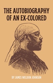 The Autobiography of an Ex-Colored - James Weldon Johnson
