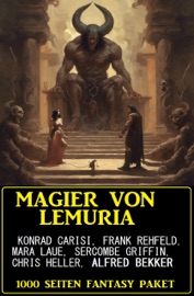 Magier von Lemuria: 1000 Seiten Fantasy Paket - Alfred Bekker, Konrad Carisi, Mara Laue, Sercombe Griffin, G. Firth Scott, Frank Rehfeld & Chris Heller