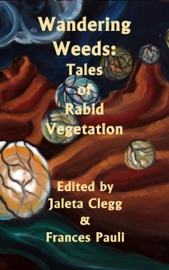 Wandering Weeds: Tales of Rabid Vegetation - Jaleta Clegg, Frances Pauli, Rebecca L. Brown, Bryan Thomas Schmidt, M. Pax, Berin Stephens, Voss Foster, Eric J. Guignard, James Hartley & Katie M John