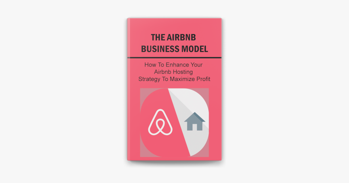 ‎The Airbnb Business Model How To Enhance Your Airbnb Hosting Strategy To Maximize Profit on