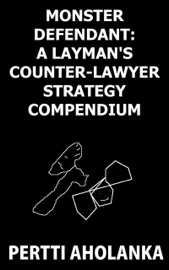 Monster Defendant: A Layman's Counter-Lawyer Strategy Compendium - Pertti Aholanka