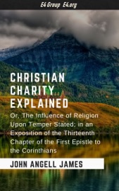 Christian Love: or the Influence of Religion upon Temper - John Angell James
