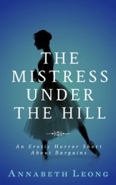 The Mistress Under the Hill: An Erotic Horror Short About Bargains - Annabeth Leong