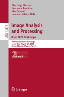 Image Analysis and Processing. ICIAP 2022 Workshops by Pier Luigi Mazzeo, Emanuele Frontoni, Stan Sclaroff & Cosimo Distante