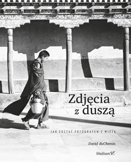 Zdjęcia z duszą. Jak zostać fotografem z wizją by David duChemin