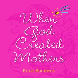 When God Created Mothers - Erma Bombeck